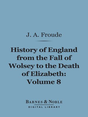 cover image of History of England From the Fall of Wolsey to the Death of Elizabeth, Volume 8 (Barnes & Noble Digital Library)